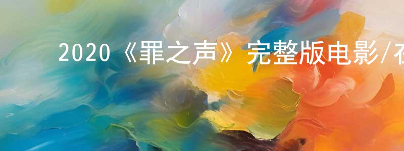 ﻿陈广禄发布﻿2020《罪之声》完整版电影/在线观看/百度云-美剧天堂